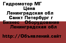 Гидромотор МГ 12.160 - 11,6.   › Цена ­ 45 000 - Ленинградская обл., Санкт-Петербург г. Бизнес » Оборудование   . Ленинградская обл.